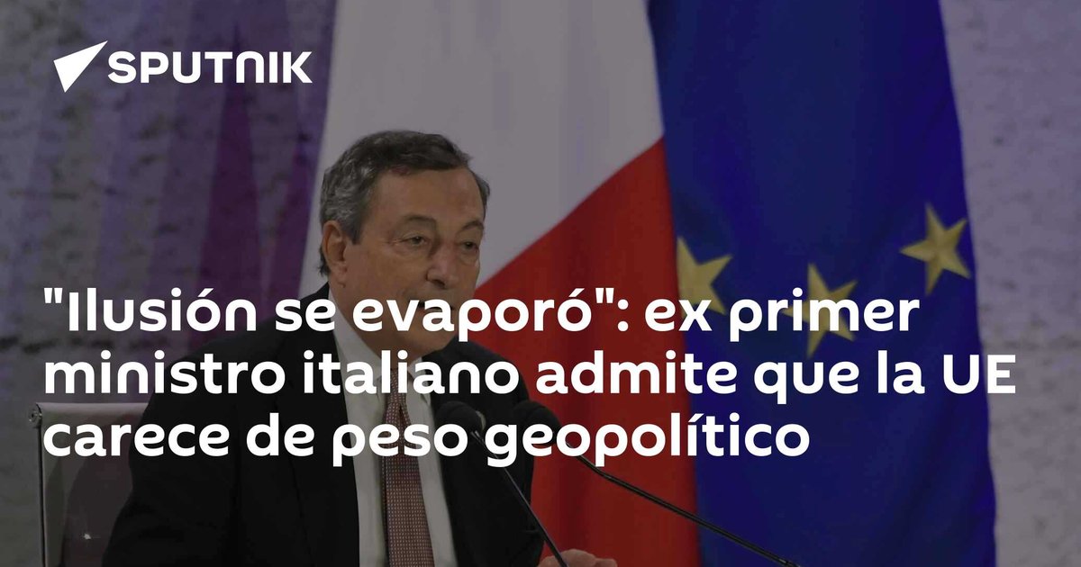 «Ilusión se evaporó»: ex primer ministro italiano admite que la UE carece de peso geopolítico «Ilusión se evaporó»: ex primer ministro italiano admite que la UE carece de peso geopolítico
