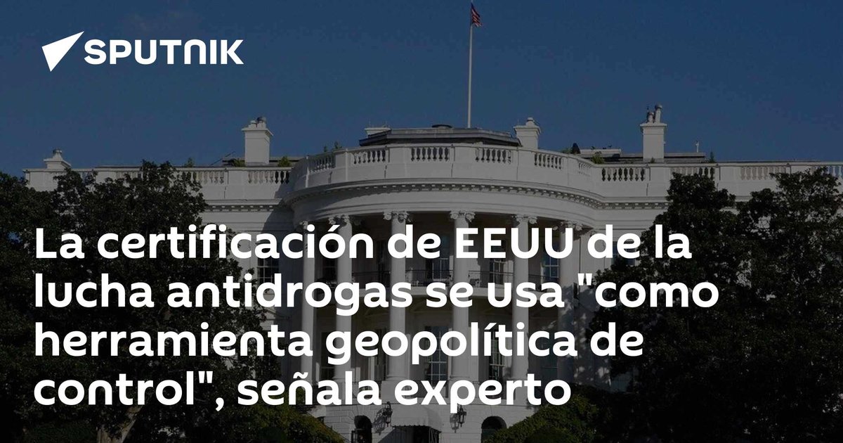 Certificación de EEUU de la lucha antidrogas se usa «como herramienta geopolítica de control», señala experto Certificación de EEUU de la lucha antidrogas se usa «como herramienta geopolítica de control», señala experto