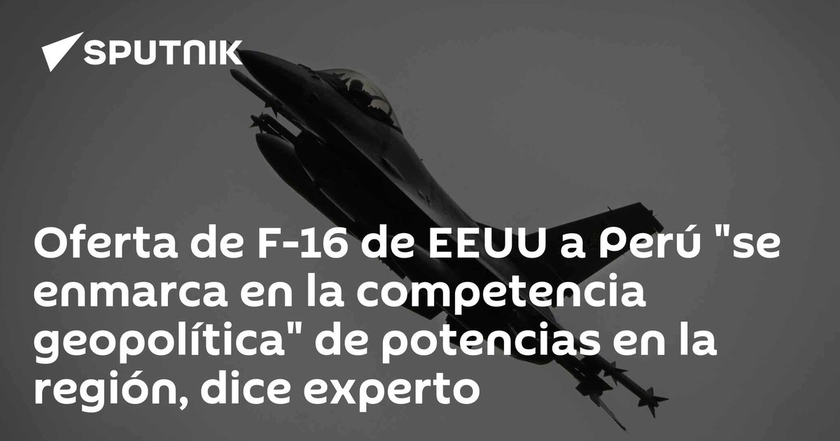 Oferta de F-16 de EEUU a Perú «se enmarca en la competencia geopolítica» de potencias en la región, dice experto Oferta de F-16 de EEUU a Perú «se enmarca en la competencia geopolítica» de potencias en la región, dice experto