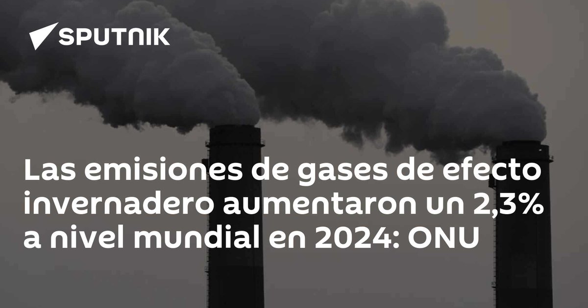 Las emisiones de gases de efecto invernadero aumentaron un 2,3% a nivel mundial en 2024: ONU Las emisiones de gases de efecto invernadero aumentaron un 2,3% a nivel mundial en 2024: ONU